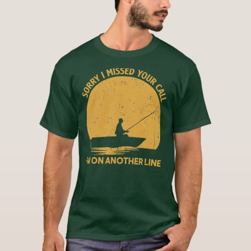 Fish Sorry I Missed Your Call Im On Another Line T_Shirt