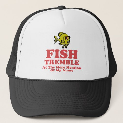 Fish Tremble At The Mere Mention Of My Name Trucker Hat