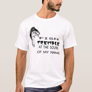 Fish Tremble At The Mention Of My Name Fun Fishing T-Shirt