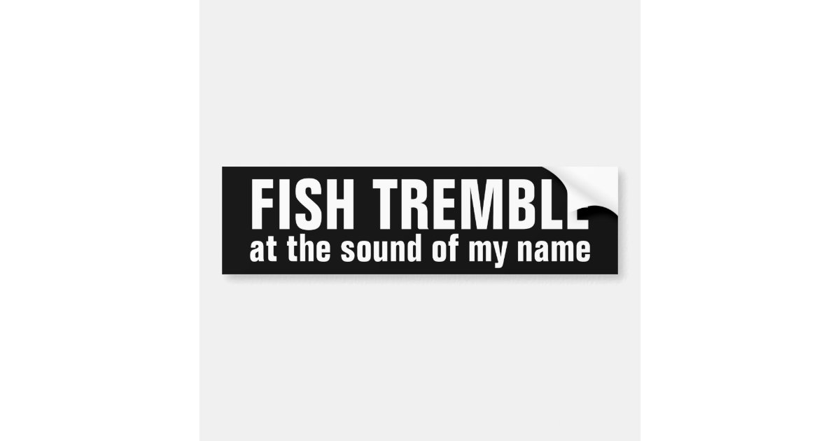 fish tremble @ the sound of my name bumper sticker | Zazzle