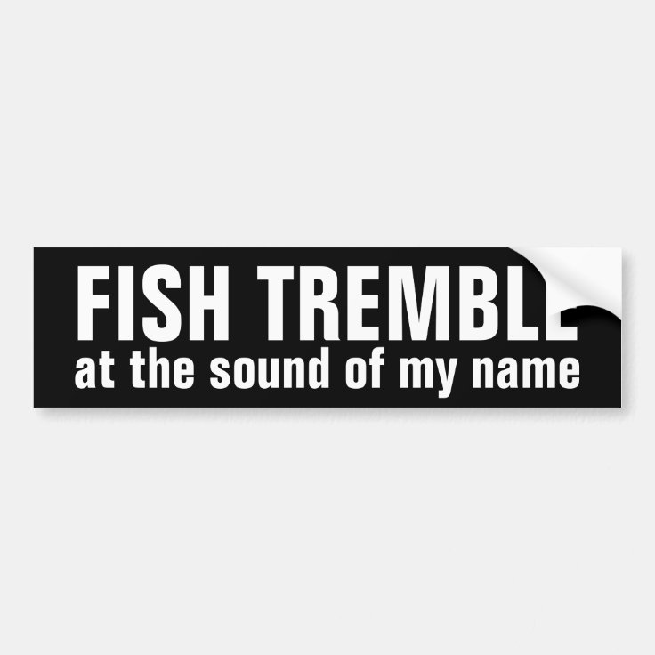 fish tremble @ the sound of my name bumper sticker | Zazzle