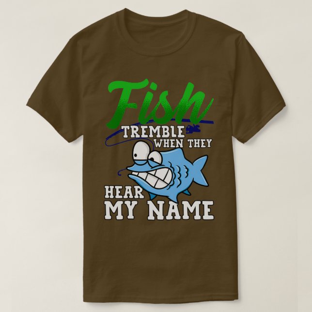 Fish Tremble When They Hear My Name Funny Fisherma T-Shirt (Design Front)