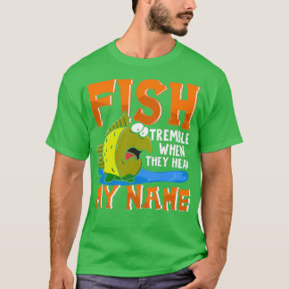 Fish Tremble When They Hear My Name Funny Fisherma T-Shirt