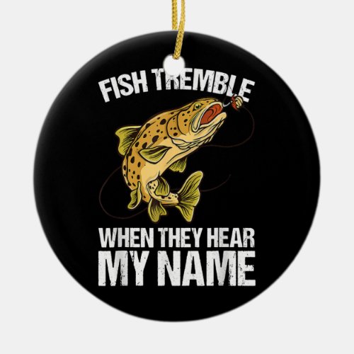 Fish Tremble When They Hear My Name Funny Fishing Ceramic Ornament