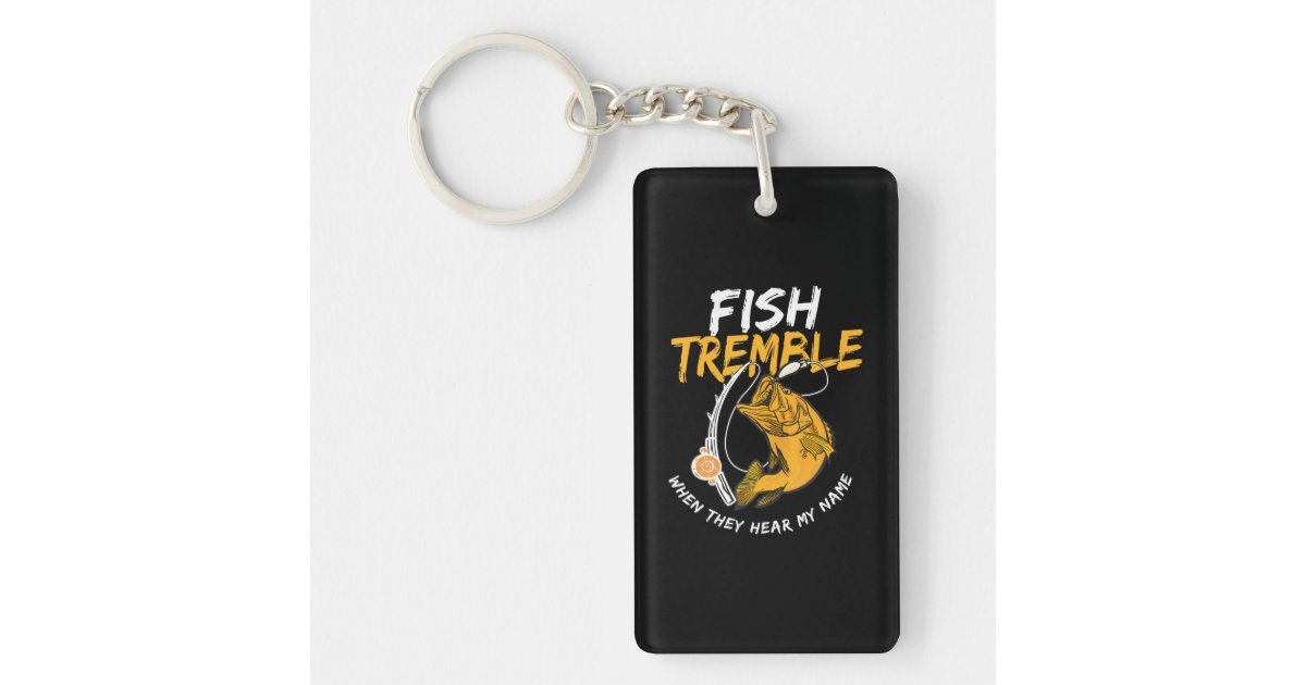 Fish tremble when they hear my name Funny Fishing Keychain