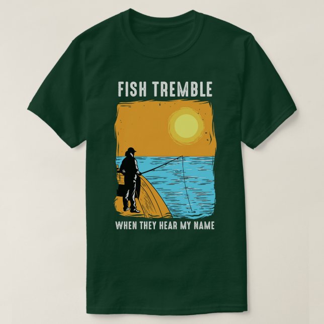 Fish Tremble When They Hear My Name T-Shirt (Design Front)