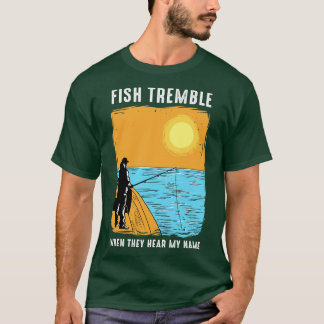 Fish Tremble When They Hear My Name T-Shirt