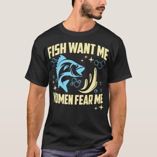 Fish Want Me Women Fear Me Fisherman Fish Catcher  T_Shirt