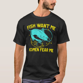 Fish Want Me Women Fear Me Fisherman Fish Catcher T-Shirt