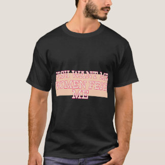 Fish want me, women fear me. I don't associate wit T-Shirt
