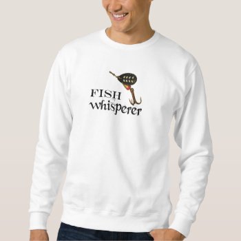 Fish Whisperer Sweatshirt by pjwuebker at Zazzle