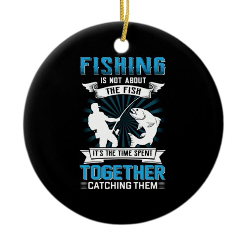 Fisher Art Fishing It Is The Time Spent Together Ceramic Ornament