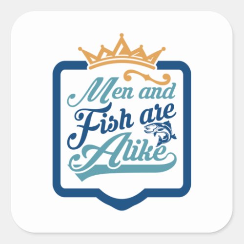 Fisher Art Men And Fish Are A Like Square Sticker