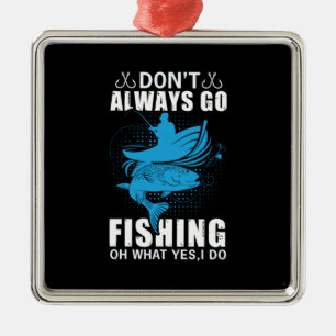 Fisher Do Not Always Go Fishing Metal Ornament