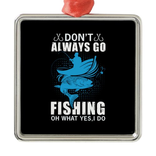 Fisher Do Not Always Go Fishing Metal Ornament