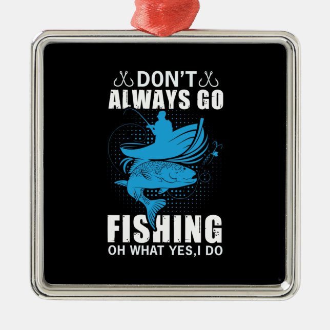 Fisher Do Not Always Go Fishing Metal Ornament (Front)