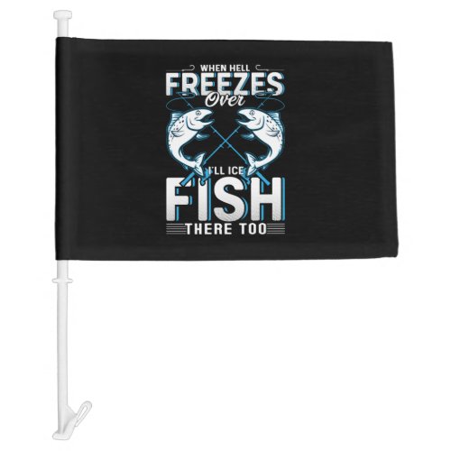 Fisher Gift I Will Ice Fish There Too Car Flag