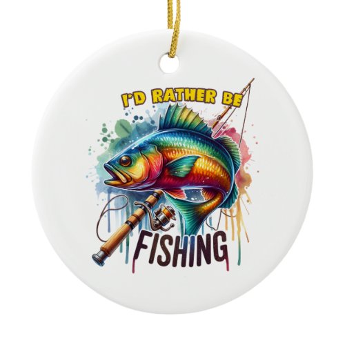 Fisher Gift I Would Rather Be Fishing Ceramic Ornament