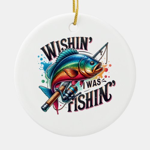 Fisher Gift Wishing I Was Fishing Ceramic Ornament