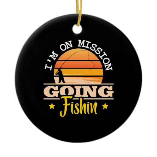 Fisher I Am On Mission Going Fishing Ceramic Ornament