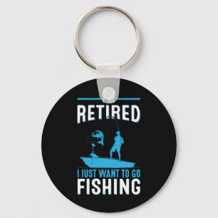 Fisher I Am Retired I Just Want To Go Fishing Keychain