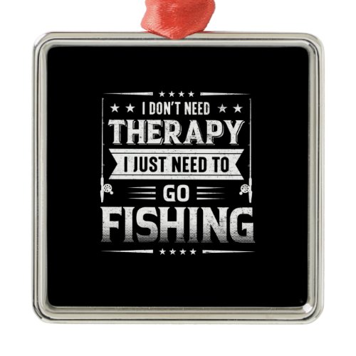 Fisher I Just Need To Go Fishing Metal Ornament