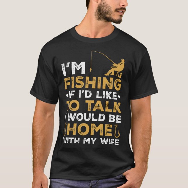 Fisher I m Fishing With My Wife Fisherman T-Shirt (Front)
