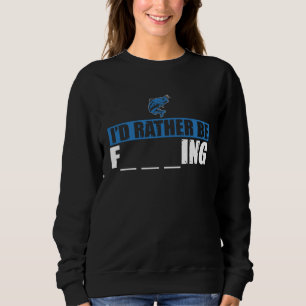 Fisher I'd Rather Be Fishing Fisherman Sweatshirt