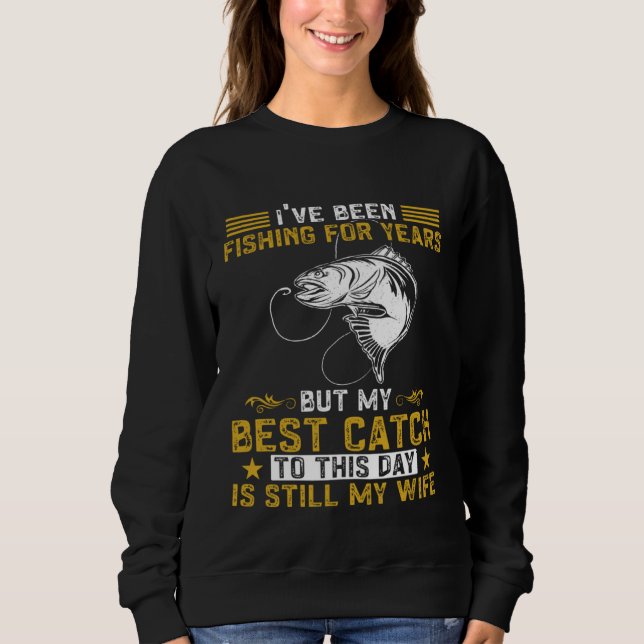 Fisher My Best Catch Is Still My Wife Fishing Fish Sweatshirt (Front)