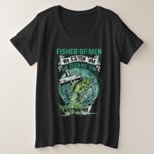 Fisher Of Men We Catch Em He Cleans Em Matthew 4 Plus Size T_Shirt