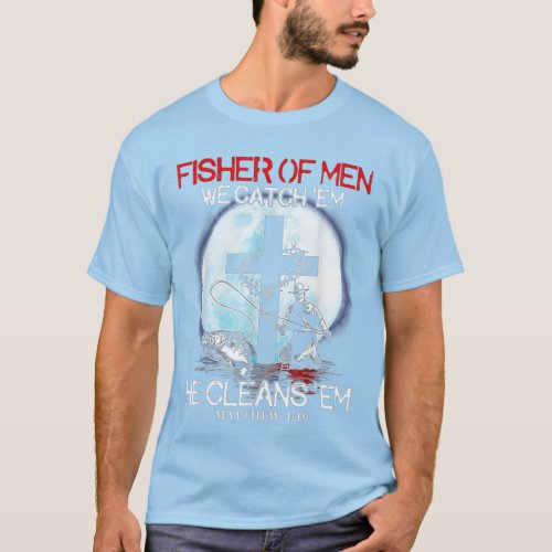 Fisher Of Men We Catch Em He Cleans Em Matthew 4 T_Shirt