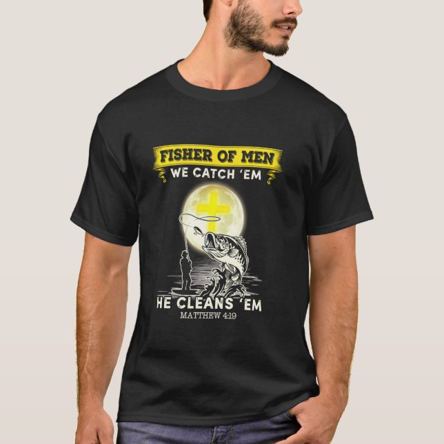 Fisher Of Men We Catch 'em He Cleans 'em Matthew 4 T-Shirt (Front)