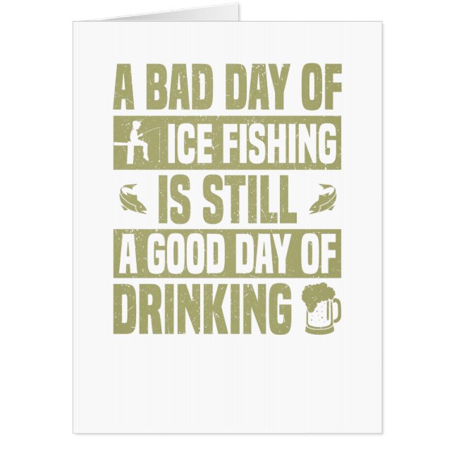 Fisherman A Bad Day Ice Fishing is Still Good Day Card (Front)