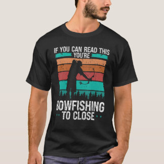 Fisherman Bowfishing too close Bow Hunter Bowfishe T-Shirt