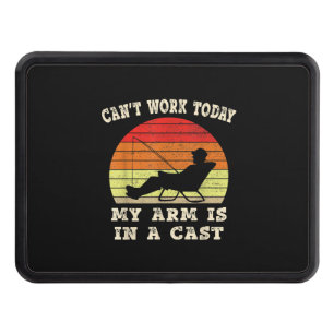 Fisherman Can't Work Today My Arm Is In A Cast Hitch Cover