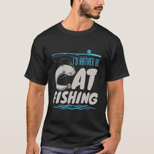 Fisherman Catfish Fishing ID Rather Be Catfishing T_Shirt