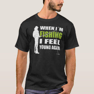 Fisherman equipment when i'm fishing i feel young T-Shirt
