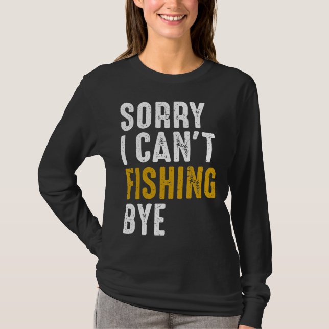 Fisherman  Fisher Sorry I Can t Fishing Bye T-Shirt (Front)