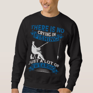 Fisherman  Fisher There Is No Crying In Fishing Sweatshirt