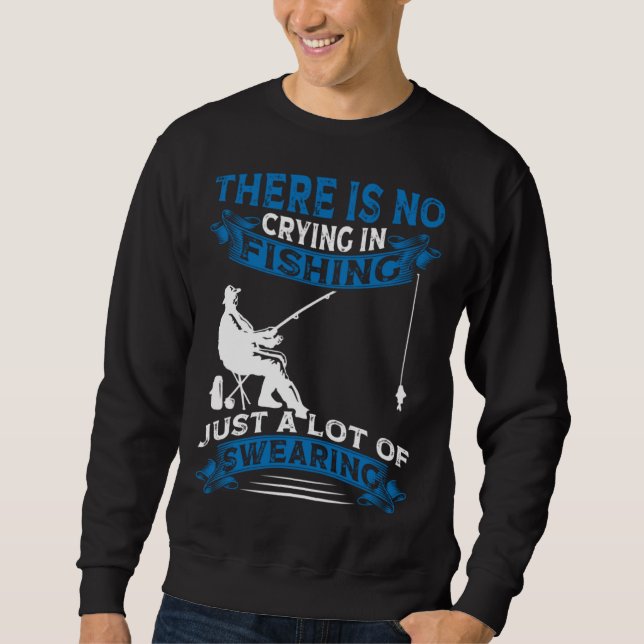 Fisherman  Fisher There Is No Crying In Fishing Sweatshirt (Front)