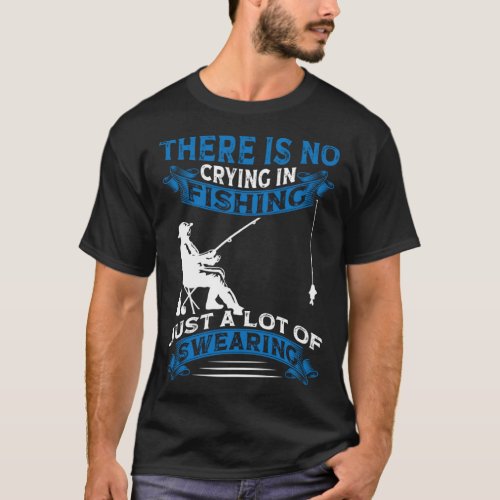 Fisherman  Fisher There Is No Crying In Fishing T-Shirt