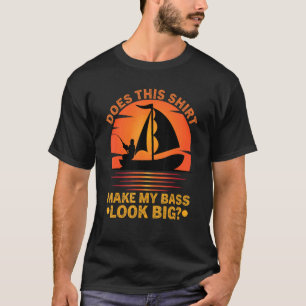 Fisherman Fishing Does This Make My Bass Look Big T-Shirt