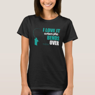 Fisherman Fishing I Love It When She Bends Over Fi T-Shirt