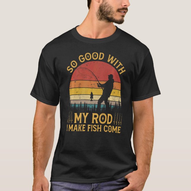 Fisherman Fishing So Good With My Rod I Make Fish  T-Shirt (Front)