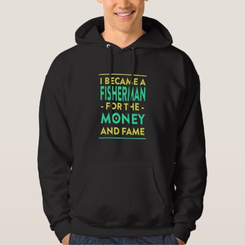 Fisherman for the Money and Fame  Fishing Humor Fi Hoodie
