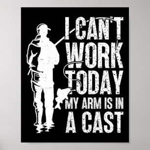 Fisherman I Can't Work Today My Arm Is In Cast Fun Poster