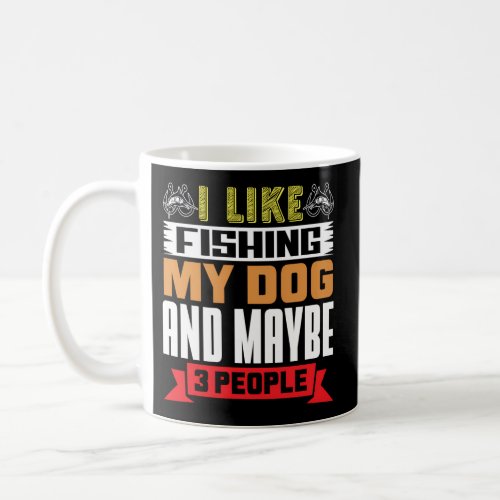 Fisherman I Like Fishing My Dog And Maybe 3 People Coffee Mug