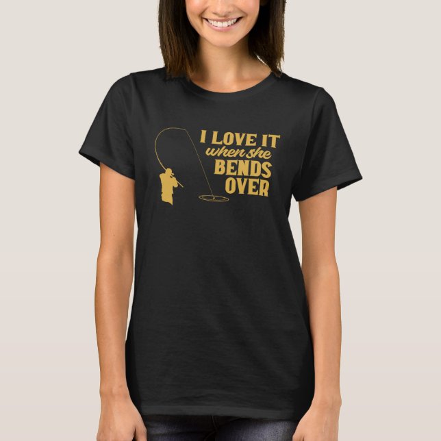 Fisherman I Love It When She Bends Over Fishing Fi T-Shirt (Front)