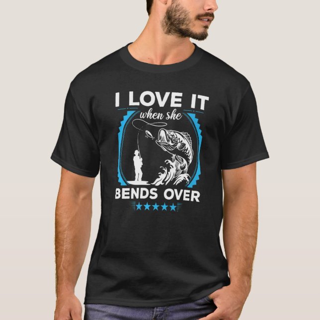 Fisherman I Love It When She Bends Over  Fishing T-Shirt (Front)