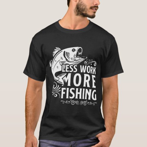 Fisherman I Love To Fish Less Work More Fishing T_Shirt